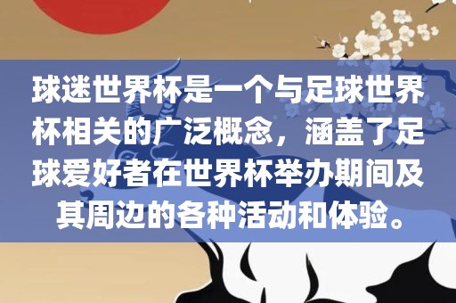 球迷世界杯是一个与足球世界杯相关的广泛概念，涵盖了足球爱好者在世界杯举办期间及其周边的各种活动和体验。眉山市正发家政服务有限公司