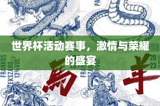 世界杯活动赛事，激情与荣耀的盛宴眉山市正发家政服务有限公司