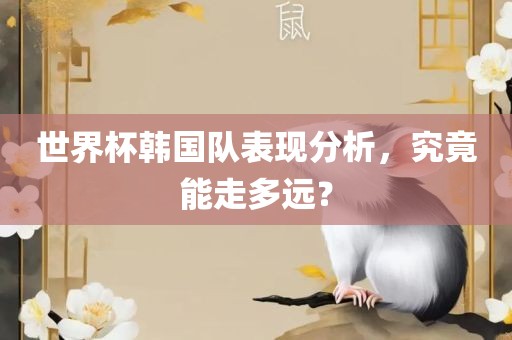 世界杯韩国队表现分析，究竟能眉山市正发家政服务有限公司走多远？