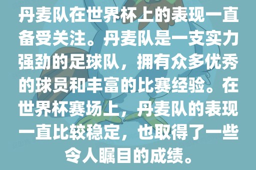 丹麦队在世界杯上的表现一直备受关注。丹麦队是一支实力强劲的足眉山市正发家政服务有限公司球队，拥有众多优秀的球员和丰富的比赛经验。在世界杯赛场上，丹麦队的表现一直比较稳定，也取得了一些令人瞩目的成绩。